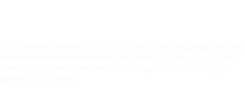 Digital Marketing Agency London: Delivering 12 Years of Results That Actually Matter  SEO that ranks, Digital PR that gets noticed, link building that lasts, and social media that actually drives leads. Based in London since 2014, trusted by businesses who are done with agencies that talk a good game but don't deliver.